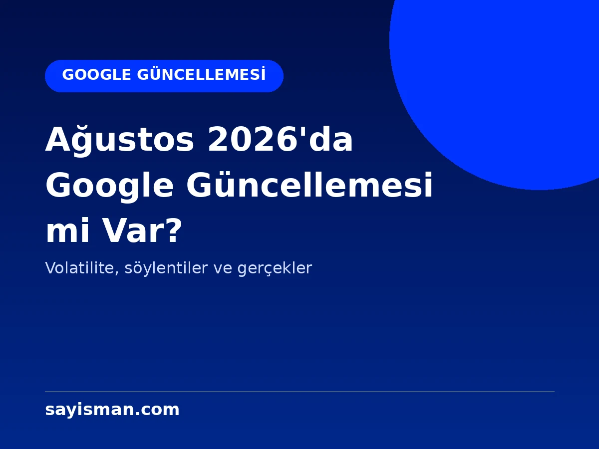 Ağustos 2026'da Google Güncellemesi mi Var? Volatilite, Söylentiler ve Gerçekler